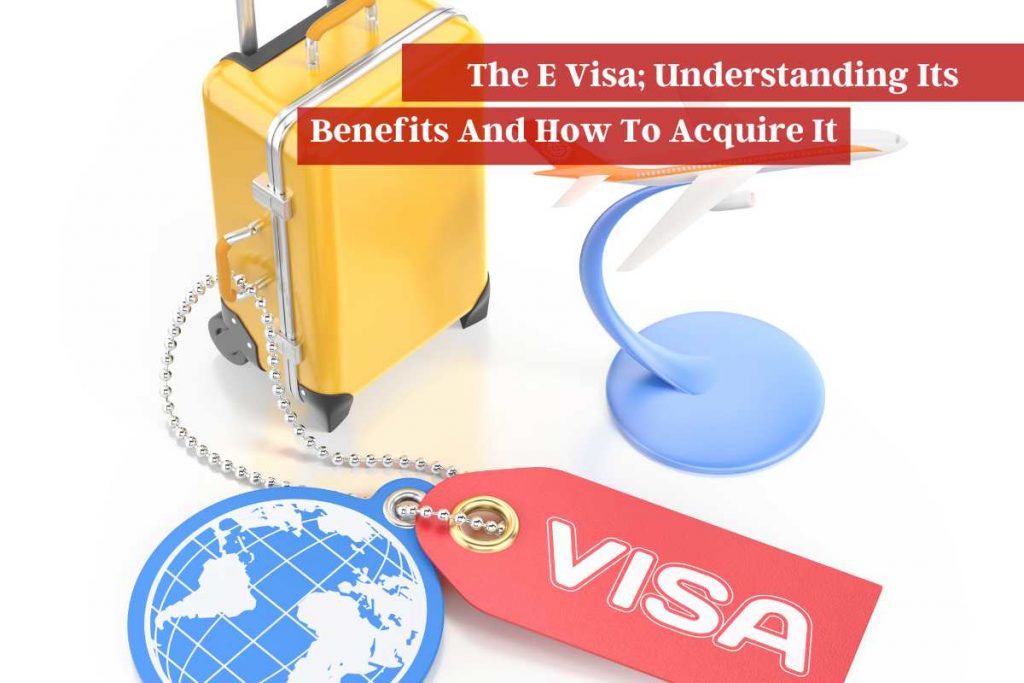 Benefits And How To Acquire e visa
